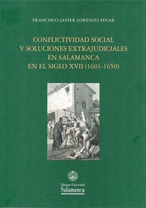 Cubierta para Conflictividad social y soluciones extrajudiciales en Salamanca en el siglo XVII (1601-1650)