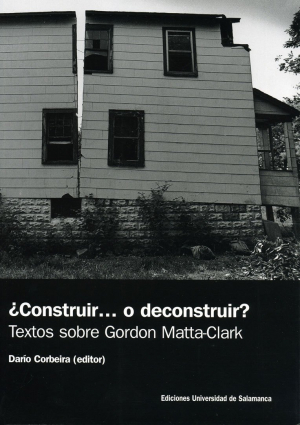 Cubierta para ¿Construir... o deconstruir? Textos sobre Gordon Matta-Clark