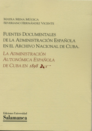 Cubierta para Fuentes documentales de la Administración Española en el Archivo Nacional de Cuba. La Administración Autonómica Española de Cuba en 1898. Catálogo de la documentación de la Cámara de Representantes del Parlamento Insular de la Presidencia del Consejo de Secretarios