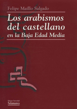 Cubierta para Los arabismos del castellano en la Baja Edad Media. Consideraciones históricas y filológicas