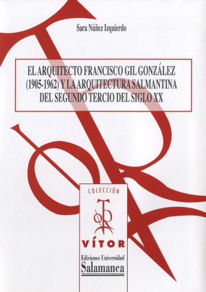 Cubierta para El arquitecto Francisco Gil González (1905-1962) y la arquitectura salmantina del segundo tercio del siglo XX