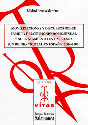 Cubierta para Movilizaciones y discursos sobre familia y matrimonio homosexual y su tratamiento en la prensa (un bienio crucial en España: 2004-2005) 