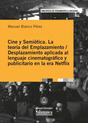 Cubierta para Cine y semiótica: La teoría del Emplazamiento / Desplazamiento aplicada al lenguaje cinematográfico y publicitario en la era Netflix