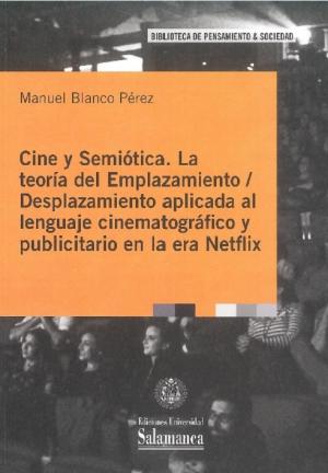 Cubierta para Cine y Semiótica: La teoría del Emplazamiento / Desplazamiento aplicada al lenguaje cinematográfico y publicitario en la era Netflix