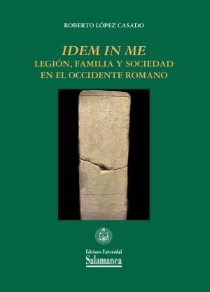 Cubierta para Idem in me. Legión, familia y sociedad en el occidente romano