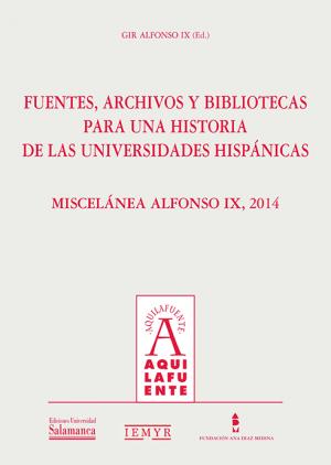 Cubierta para Miscelánea Alfonso IX, 2014: Fuentes, archivos y bibliotecas para una historia de las universidades hispánicas