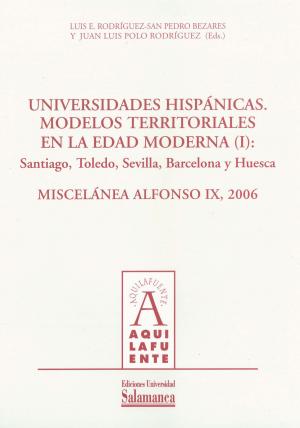 Cubierta para Miscelánea Alfonso IX, 2006: Universidades Hispánicas. Modelos territoriales en la Edad Moderna (I): Santiago, Toledo, Sevilla, Barcelona y Huesca