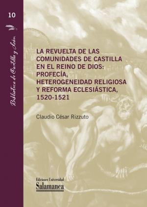 Cubierta para La revuelta de las Comunidades de Castilla en el reino de Dios: Profecía, heterogeneidad religiosa y reforma eclesiástica, 1520-1521