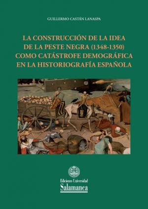 Cubierta para La construcción de la idea de la peste negra (1348-1350) como catástrofe demográfica en la historiografía española