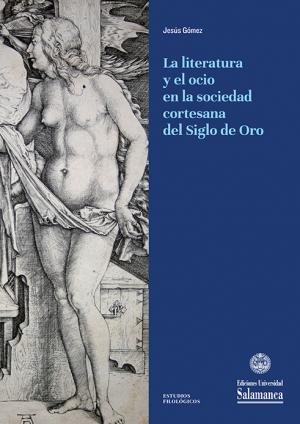 Cubierta para La literatura y el ocio en la sociedad cortesana del Siglo de Oro