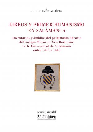 Cubierta para Libros y primer humanismo en Salamanca: Inventarios y ámbitos del patrimonio librario del Colegio Mayor de San Bartolomé de la Universidad de Salamanca entre 1433 y 1440