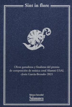 Cubierta para Sint in flore: Obras ganadoras y finalistas del premio de composición de música coral Alumni-USAL “Jesús García-Bernalt” 2021