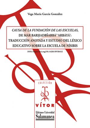 Cubierta para Causa de la Fundación de las Escuelas, de Mār Barḥadbšabbā' 'Arbāyā': Traducción anotada y estudio del léxico educativo sobre la escuela de Nísibis