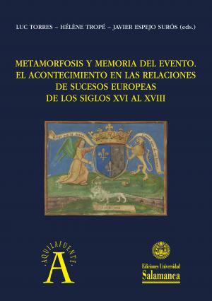 Cubierta para Metamorfosis y memoria del evento: el acontecimiento en las relaciones de sucesos europeas de los siglos XVI al XVIII: actas del IX Coloquio de la Sociedad Internacional de Relaciones de Sucesos (Rennes, 18-21 de septiembre de 2019)