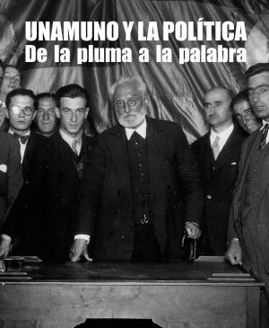 Cubierta para Unamuno y la política. De la pluma a la palabra