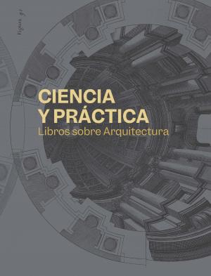 Cubierta para Ciencia y práctica. Libros sobre arquitectura: Fondos de la biblioteca general histórica de la Universidad de Salamanca