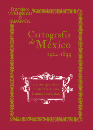 Cubierta para Cartografía de México en la Biblioteca Histórica de la Universidad de Salamanca: Lectura geocrítica de su imagen para el mundo occidental (1524-1835)