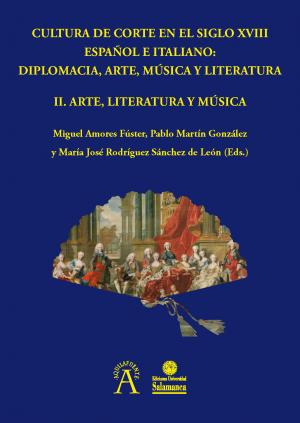 Cubierta para Cultura de Corte en el Siglo XVIII Español e Italiano: Diplomacia, Música, Literatura y Arte. II. Arte, Literatura y Música