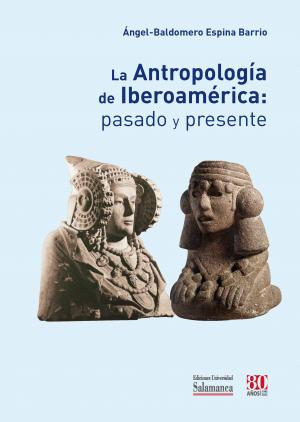 Cubierta para La Antropología de Iberoamérica: pasado y presente