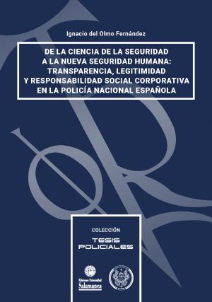 Cubierta para De la ciencia de la seguridad a la nueva seguridad humana: transparencia, legitimidad y responsabilidad social corporativa en la policía nacional española