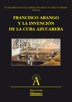 Cubierta para Francisco Arango y la invención de la Cuba azucarera