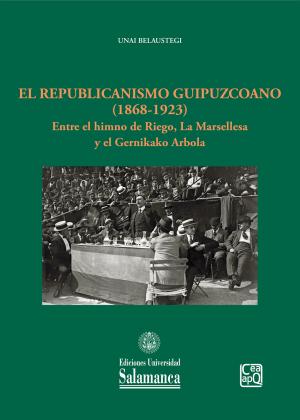 Cubierta para El republicanismo guipuzcoano (1868-1923): entre el himno de Riego, la Marsellesa y el Gernikako Arbola