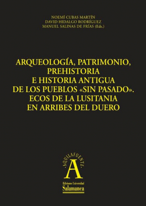 Cubierta para Arqueología, patrimonio, Prehistoria e Historia Antigua de los pueblos «sin pasado». Ecos de la Lusitania en Arribes del Duero