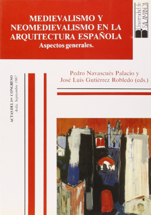 Cubierta para Medievalismo y neomedievalismo en la arquitectura española: aspectos generales. Actas del 1er congreso. Ávila, Septiembre 1987