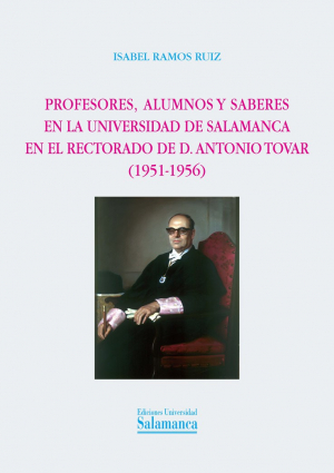 Cubierta para Profesores, alumnos y saberes en la Universidad de Salamanca en el rectorado de D. Antonio Tovar (1951-1956)