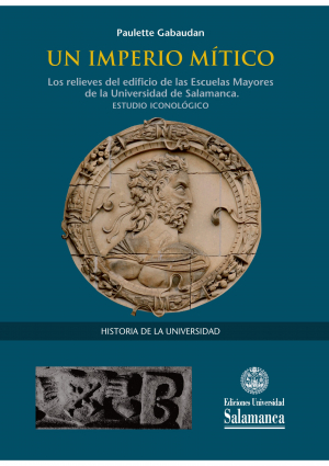Cubierta para Un imperio mítico: Los relieves del edificio de las Escuelas Mayores de la Universidad de Salamanca. Estudio iconológico