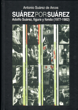Cubierta para Suárez por Suárez. Adolfo Suárez, figura y fondo (1977-1982)