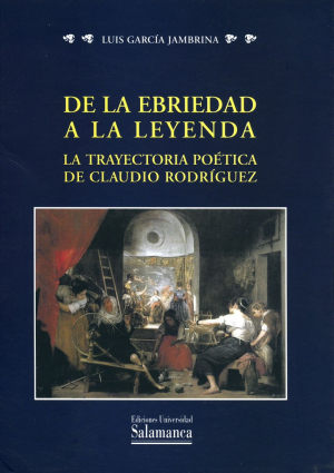 Cubierta para De la ebriedad a la leyenda. La trayectoria poética de Claudio Rodríguez