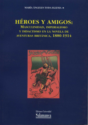Cubierta para Héroes y amigos: masculinidad, imperialismo y didactismo en la novela de aventuras británica, 1880-1914
