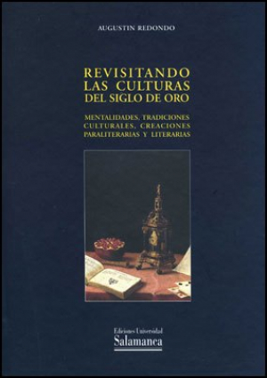 Cubierta para Revisitando las culturas del Siglo de Oro. Mentalidades, tradiciones culturales, creaciones paraliterarias y literarias