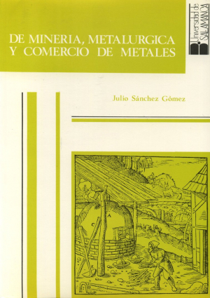 Cubierta para De minería, metalúrgica y comercio de metales. La minería no férrica en el Reino de Castilla. 1450-1610. 2 vols.