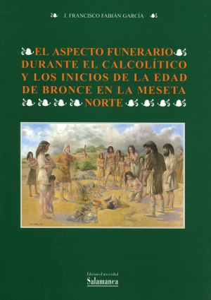 Cubierta para El aspecto funerario durante el Calcolítico y los inicios de la Edad de Bronce en la Meseta Norte. El enterramiento colectivo en fosa de «El Tomillar» (Bercial de Zapardiel, Ávila)