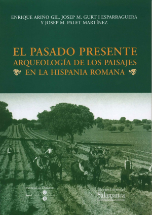Cubierta para El pasado presente. Arqueología  de los paisajes en la Hispania romana