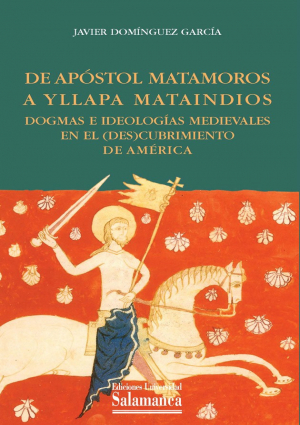 Cubierta para De Apóstol Matamoros a Yllapa Mataindios. Dogmas e ideologías medievales en el (des)cubrimiento de América
