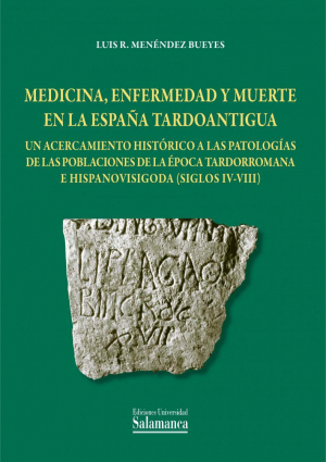 Cubierta para Medicina, enfermedad y muerte en la España tardoantigua. Un acercamiento histórico a las patologías de las poblaciones de la época tardorromana e hispanovisigoda (siglos IV-VIII)