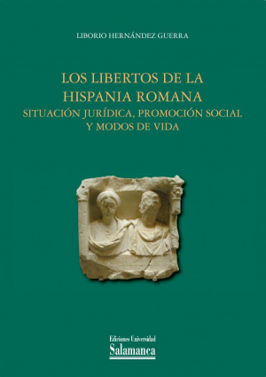 Cubierta para Los libertos de la Hispania romana. Situación jurídica, promoción social y modos de vida